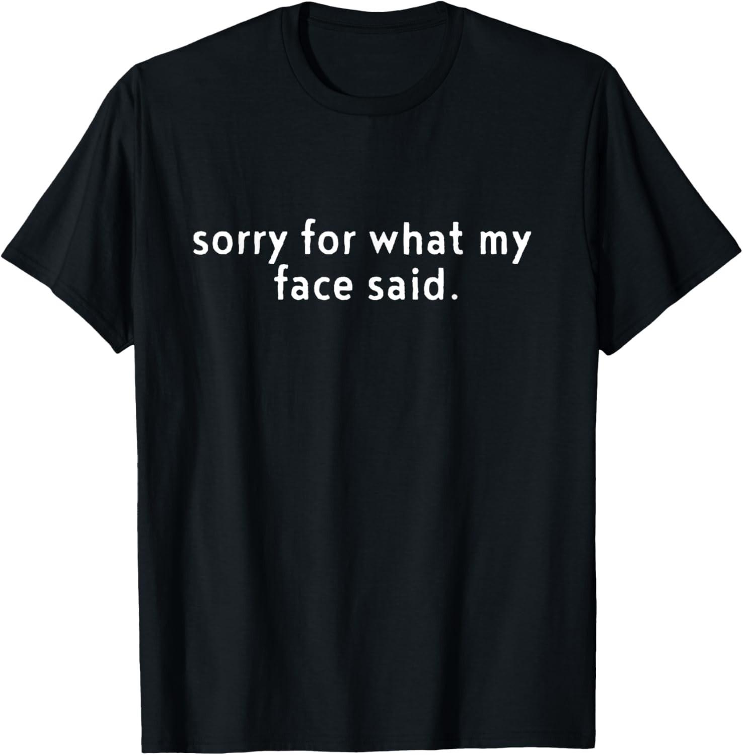 Sorry for What Face Said Funny Quote Sarcastic Gift Unisex T-Shirt S