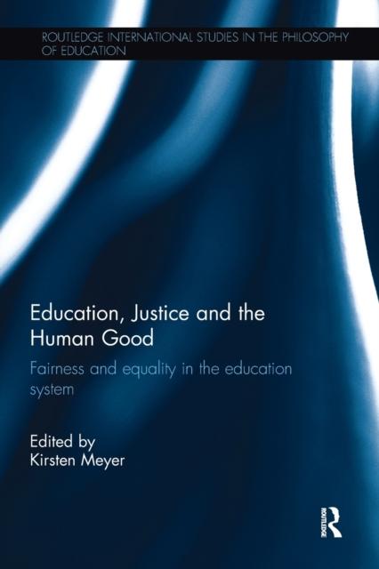 The Education, Justice and the Human Good : Fairness and Equality In the Education System Book