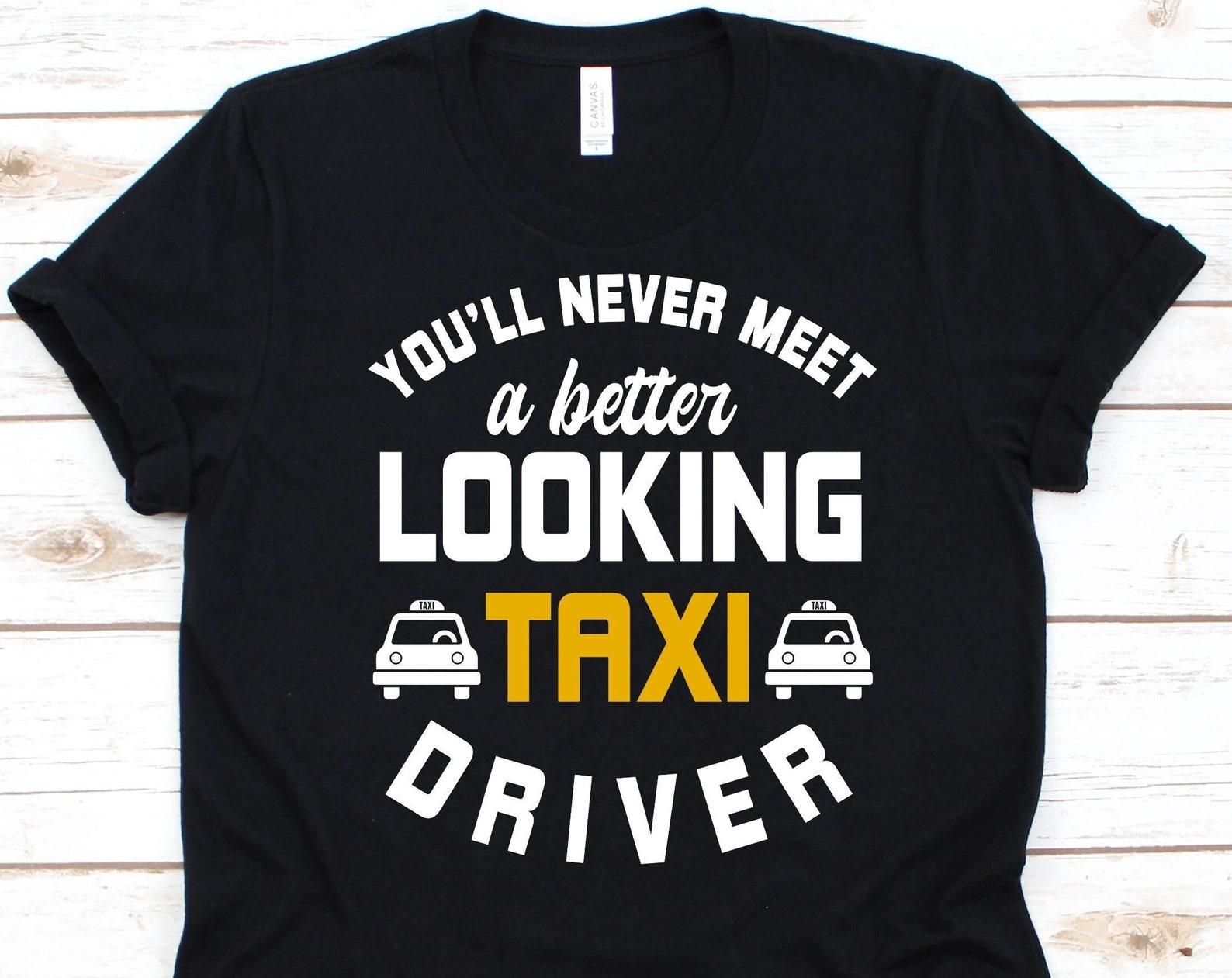 You ll Never Meet A Better Looking Taxi Driver Shirt, Taxicab Design, Cab Graphic, Vehicle For Hire, Taxi Driver, Cab Driver, Taxicab Driver L