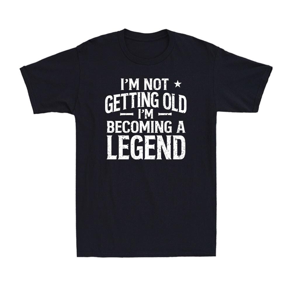 I m Not Getting Old I m Becoming A Legend FathersDay Birthday Gift Men s T-Shirt Unisex T-Shirt XXXXL