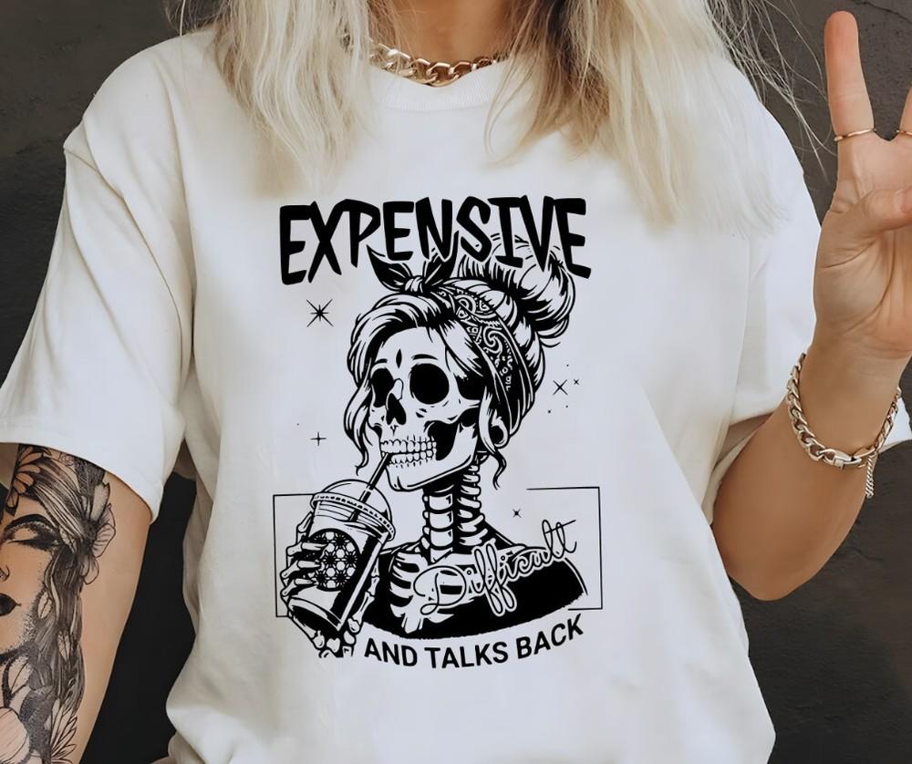 

Expensive Difficult And Talks Back T Shirt Trendy Shirt Funny Women Shirt Unisex T-Shirt S