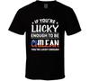 If You're Lucky Enough To Be Chilean You're Lucky Enough T Shirt