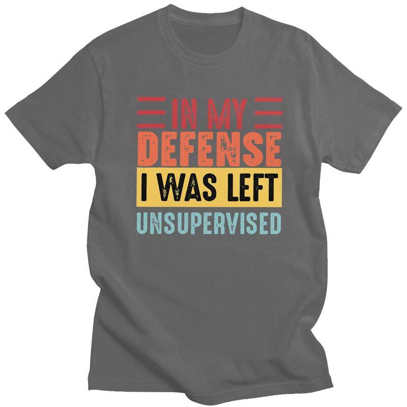 Custom In My Defense I Was Left Unsupervised T Shirts Men Pure Cotton Tee Tops Tshirts ShortSleeve Tshirt Clothes