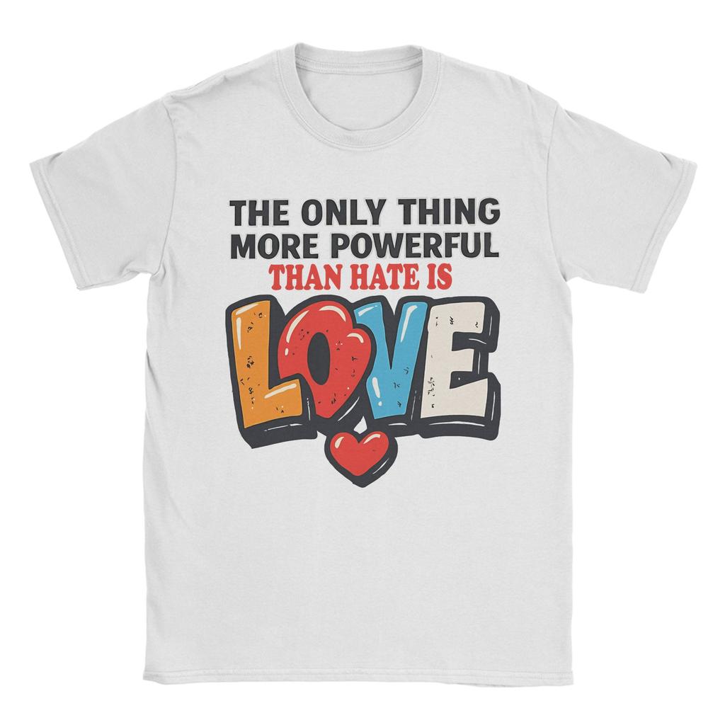 The Only Thing More Powerful Than Hate is Love TShirt Summer Cotton TShirts For Men Hip Hop Custom DIY Tshirt Vintage Tees