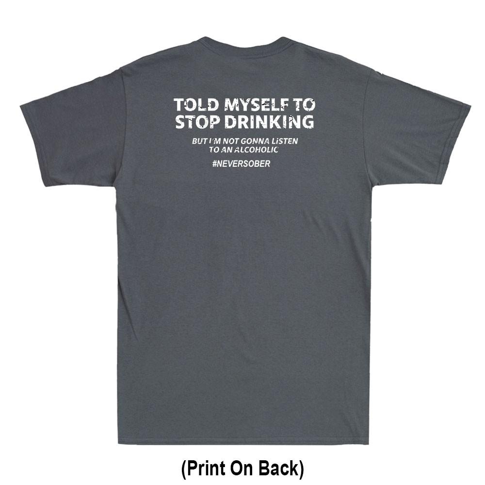 Told Myself To Stop Drinking Funny Drunk Quote Jokeprint On Back Unisexs Tshirt