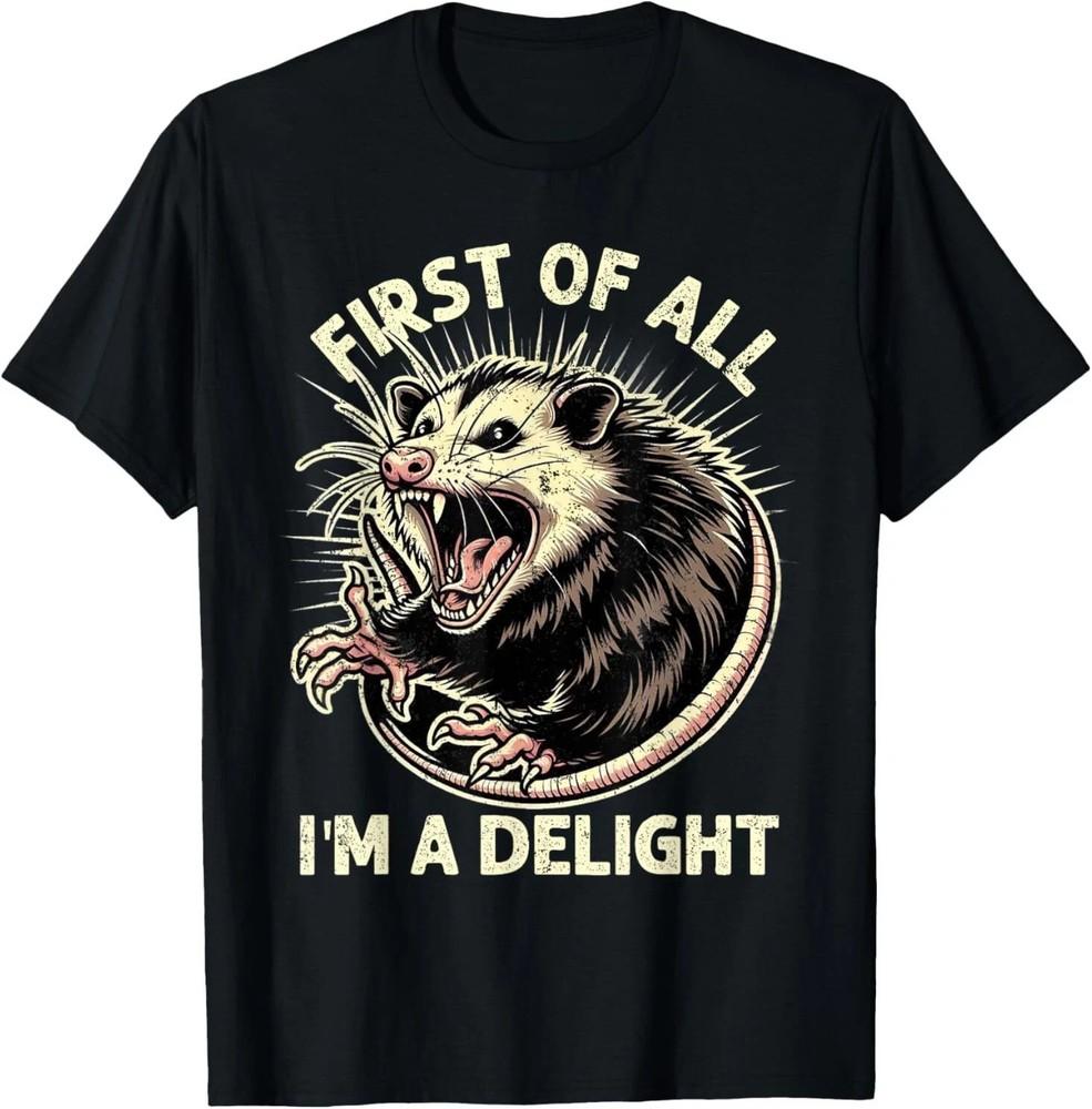 

First Of All I m A Delight Sarcastic Possum Angry Opossum S-5XL Unisex T-Shirt S