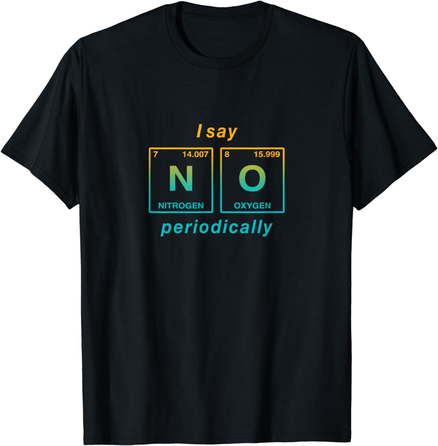 

I Say NO Periodically (written in Periodic Table Elements) T-Shirt Funny Science Clothes Shirts for Women Ropa De Mujer 4XL