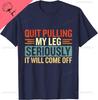Quit Pulling My Leg Stop Pulling My Leg Amputee Funny TShirt Individuality Streetwear T Shirt for Unisex Cotton Ropa Hombre