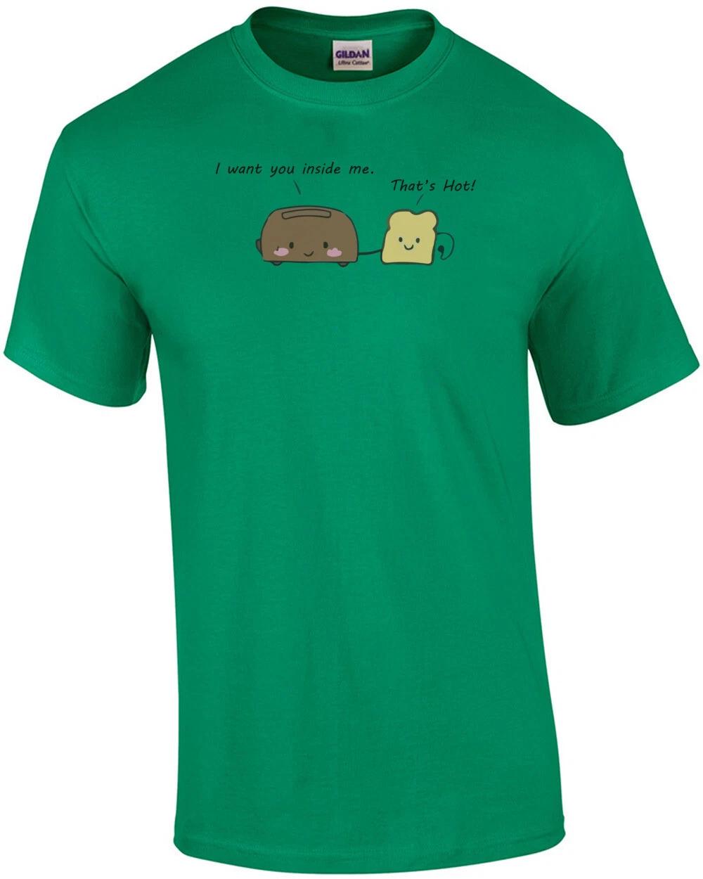 

I want you inside me. That s Hot! Pun T-Shirt 3XL
