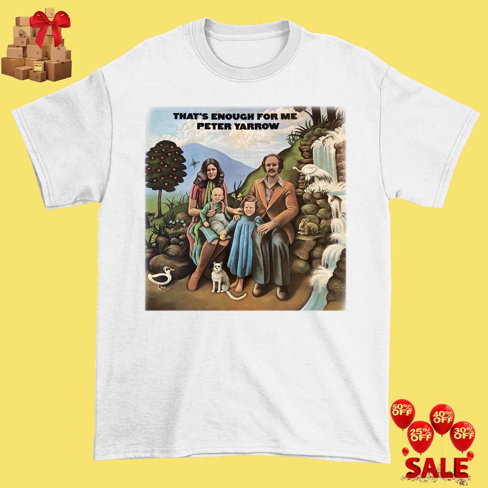 

Peter Yarrow That S Enough For Me unisex S-234Xl White shirt AC466 Unisex T-Shirt XXXXL