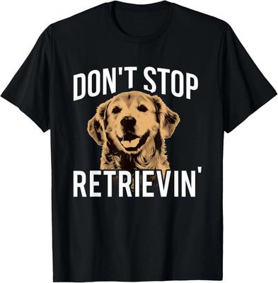 Don't Stop Retrieving - Funny Golden Retriever Owner T-Shirt