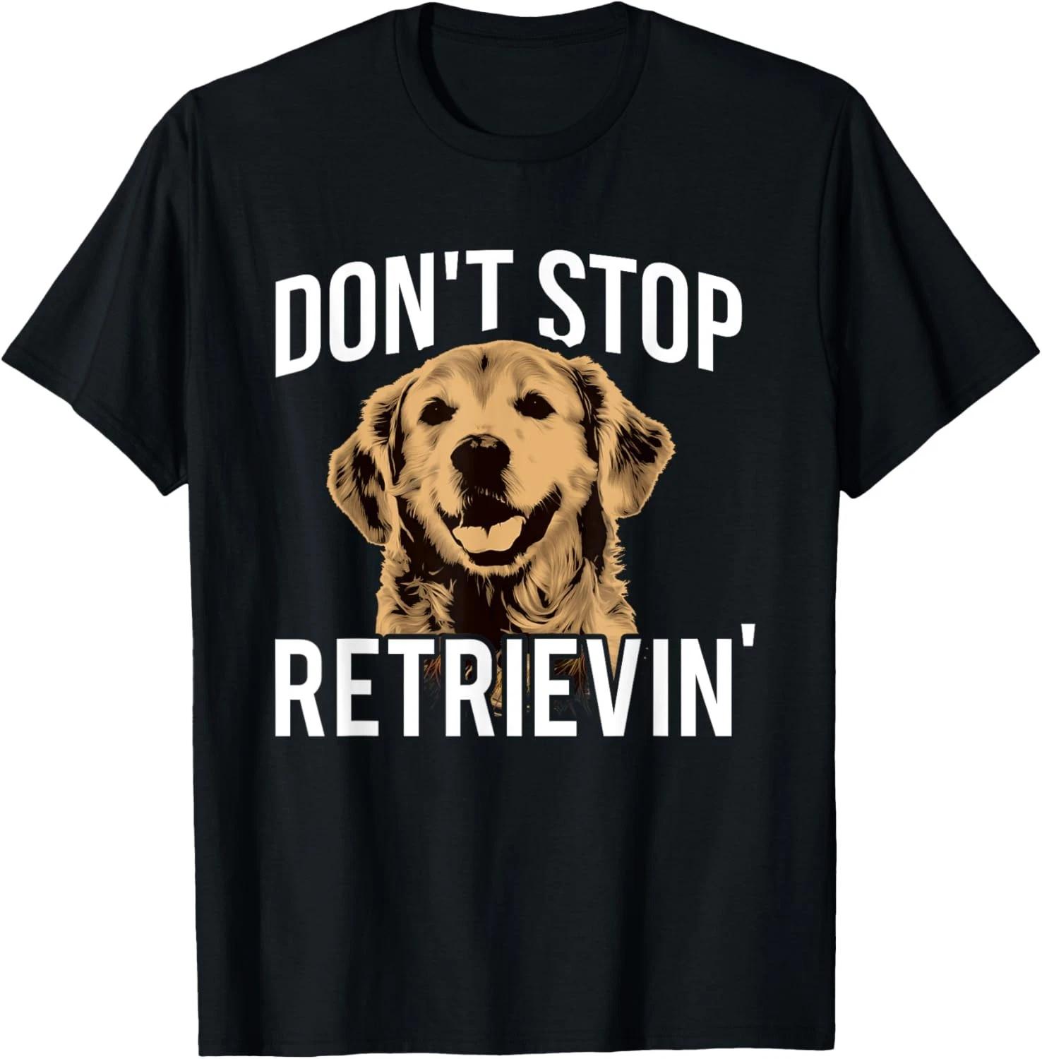 Don t Stop Retrieving - Funny Golden Retriever Owner T-Shirt L