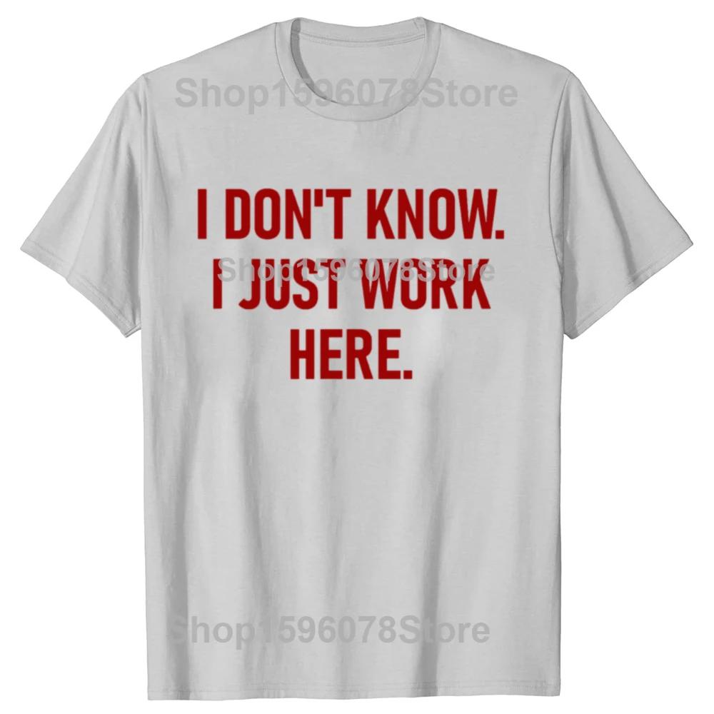 Funny I Don't Know I Just Work Here T Shirts Men Women Pure Cotton Humor Streetwear Tee Shirt Short Sleeve Unisex Loose Clothing