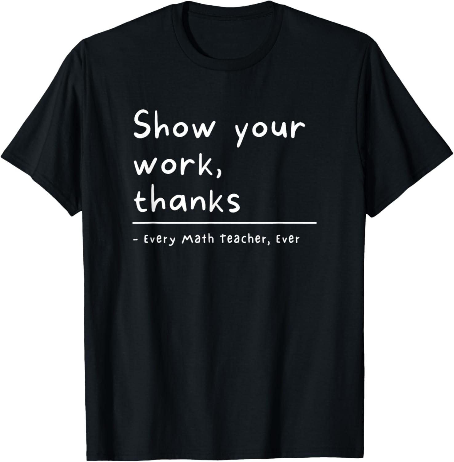 Show Your Work Thanks Math Teacher T-Shirt Mens Womens Tees Top unisex T-Shirt Mens Womens Tees Top 4XL