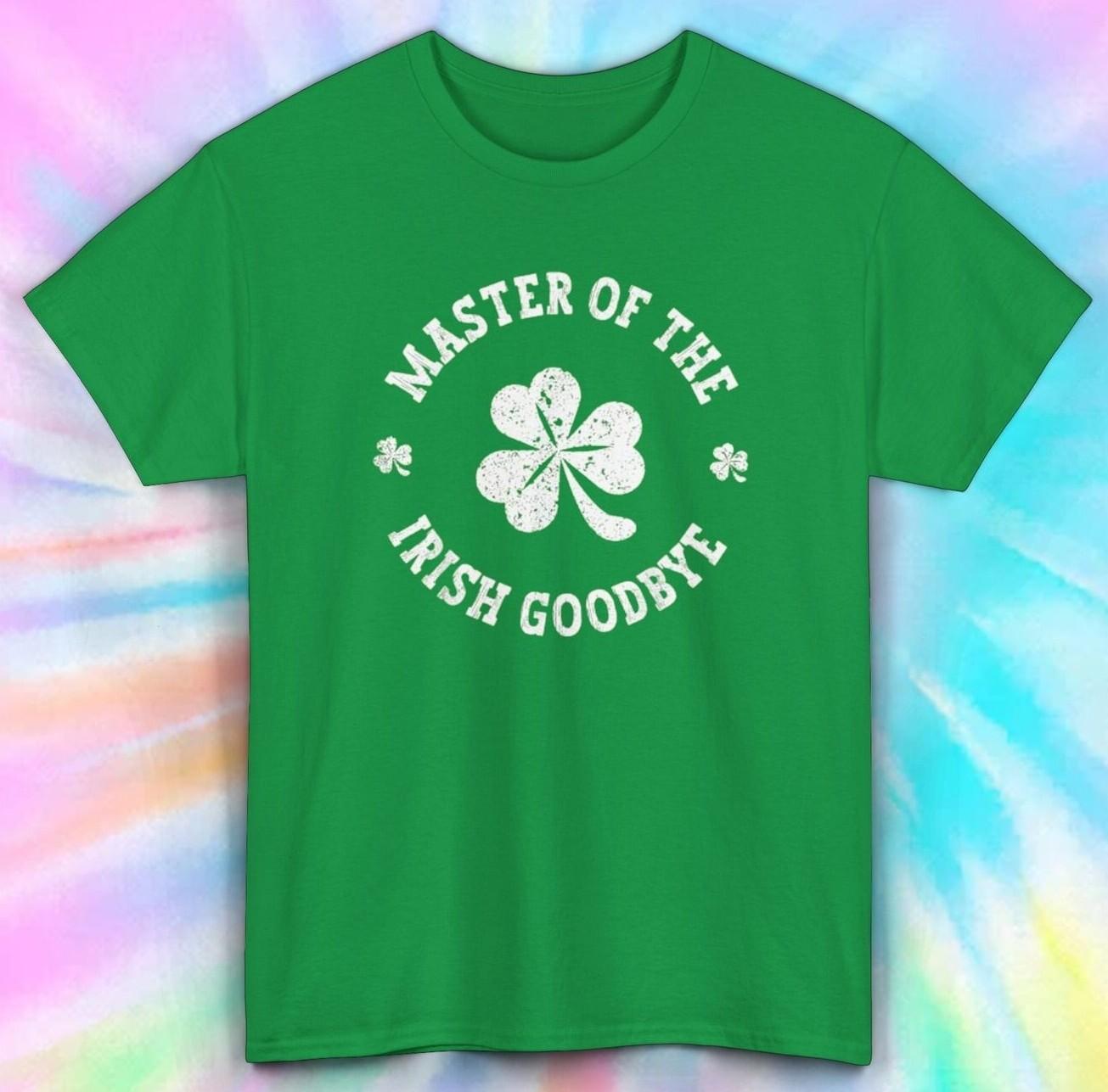Master of the Irish Goodbye T-Shirt | Funny Shamrock Tee | St. Patrick s Day XL
