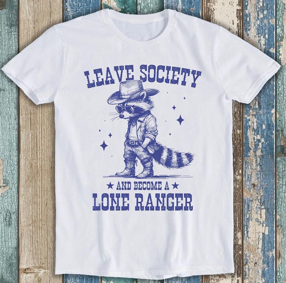 Cowboy Racoon Leave Society Lone Ranger Funny Gift Tee T Shirt 1837 S