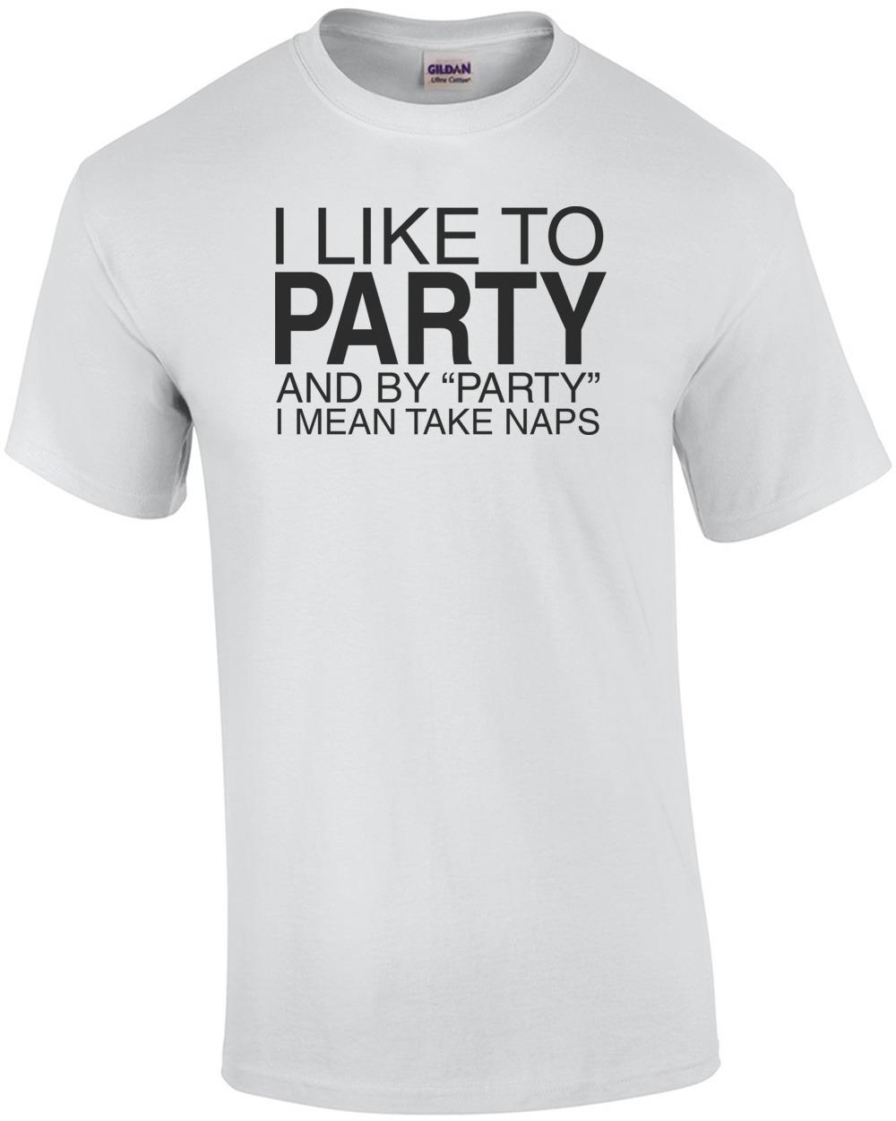 I Like To Party, And By Party I Mean Take Naps Shirt Unisex T-Shirt XXXL