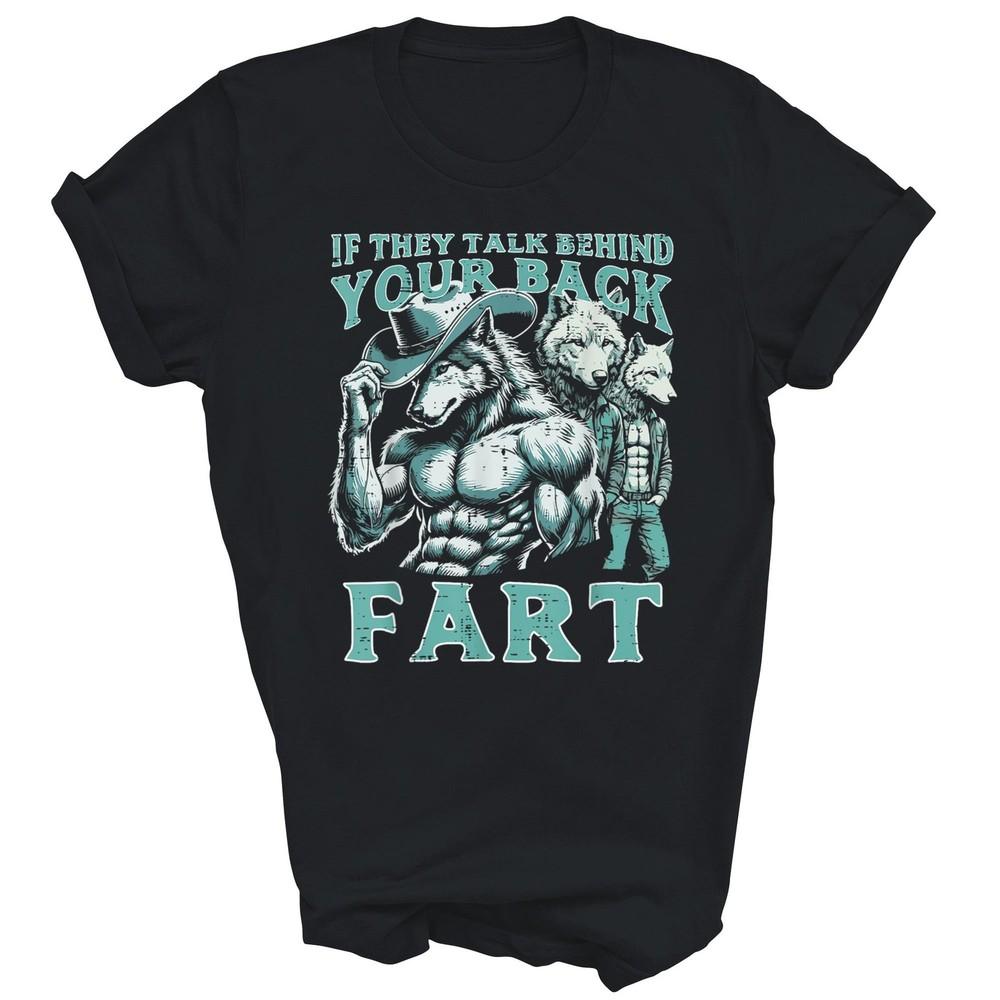 

If They Talk Behind Your Back Fart Alpha Wolf Unisex Shirt Gift 4XL