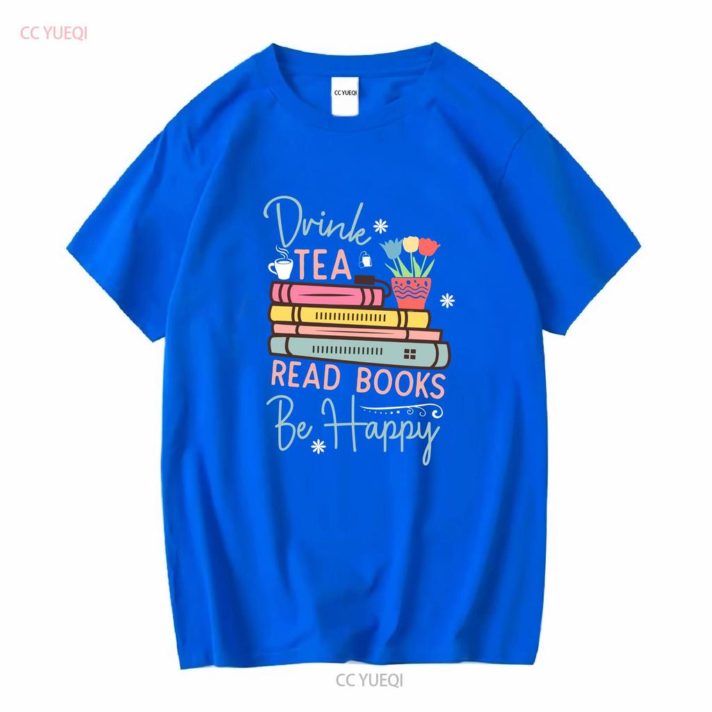 Drink Tea Read Books Be Happy Reading Book T Shirt For Her Mom Lover Long or Short Sleeves Vintage Washed Breathable