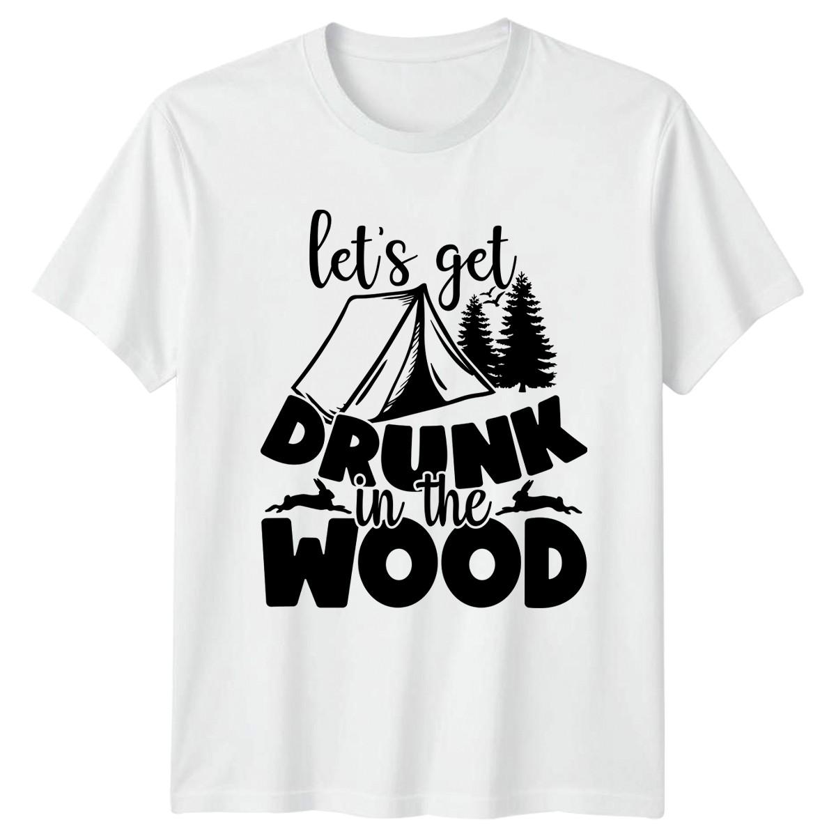 Lets Get Drunk In The T-Shirt Funny Boozing Camping Outdoors XL