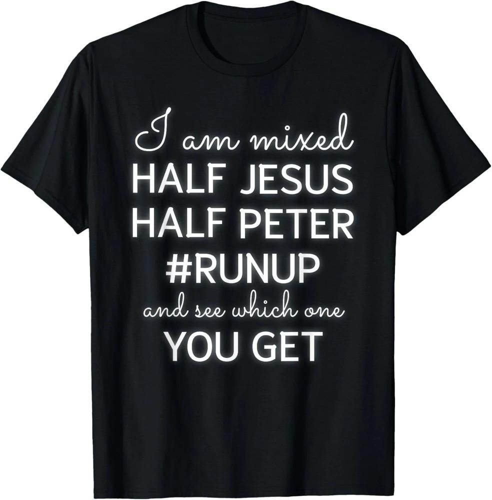 I Am Mixed Half Jesus Half Peter Christian Humor T-Shirt Unisex T-Shirt XXL