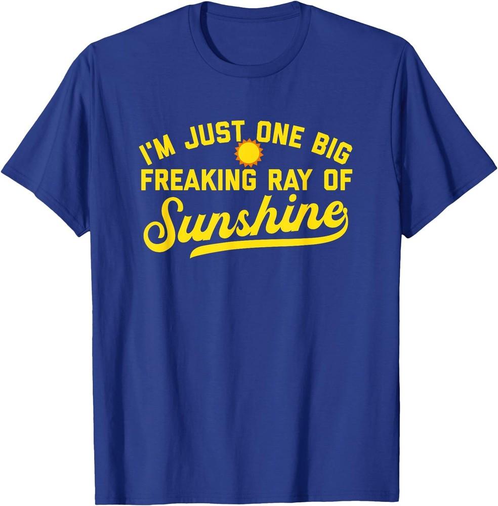 I m Just One Big Freaking Ray Of Sunshine FUNNY Sarcastic T-Shirt Unisex T-Shirt XXXXL