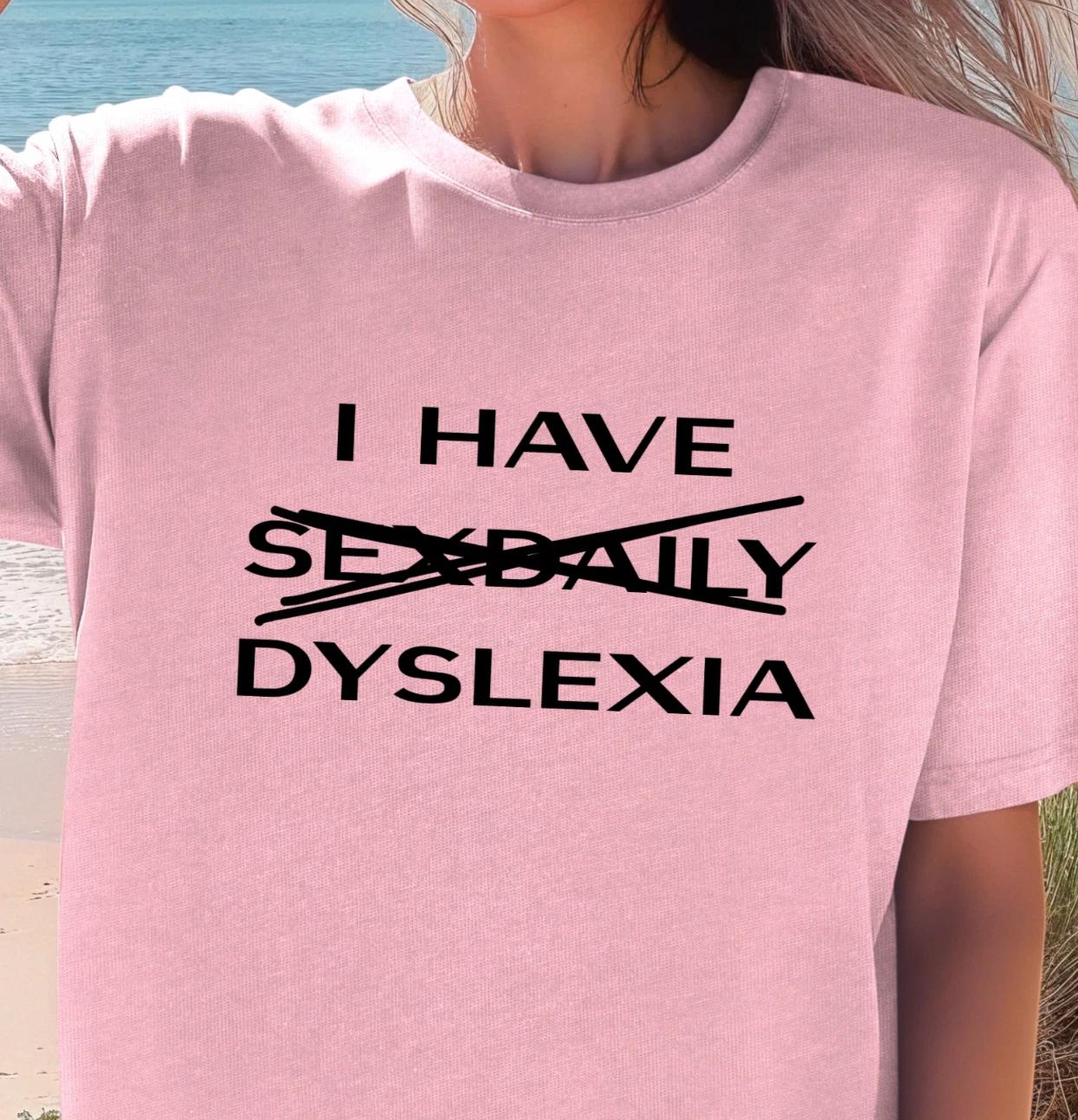 I HAVE SEX DAILY DYSLEXIA t-shirt, Fun Awareness Shirt, Funny Dyslexic Tee M
