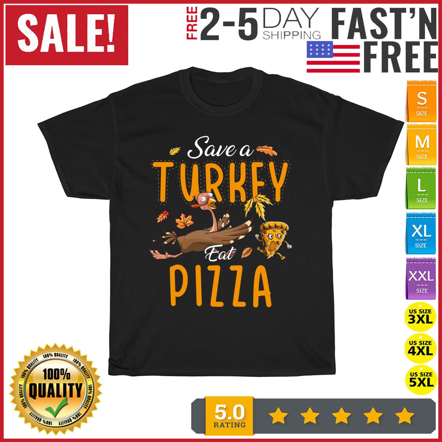 Save A Turkey Eat Pizza Funny Thanksgiving Turkey Cheese Day T Shirt Mens Womens Tees Top Men Women 4XL
