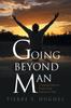 The Going Beyond Man : I Learned How To Praise God Not Man Book