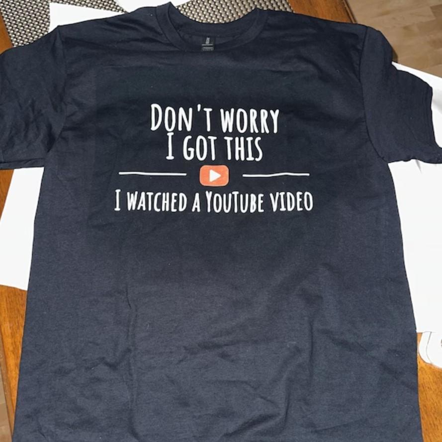 Don t Worry I Got This I Watched A YouTube Video Funny BBQ T-Shirt Gift For Me XL