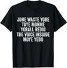 Jone Waste Yore Toye Monme Yorall Rediii Voice Inside My Yed T-Shirt