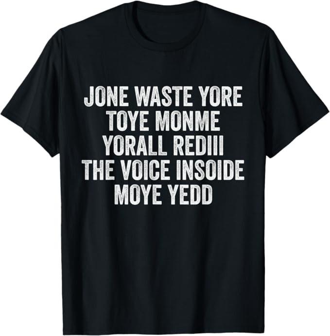 Jone Waste Yore Toye Monme Yorall Rediii Voice Inside My Yed T-Shirt