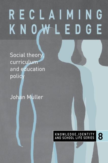 The Reclaiming Knowledge : Social Theory, Curriculum and Education Policy Book