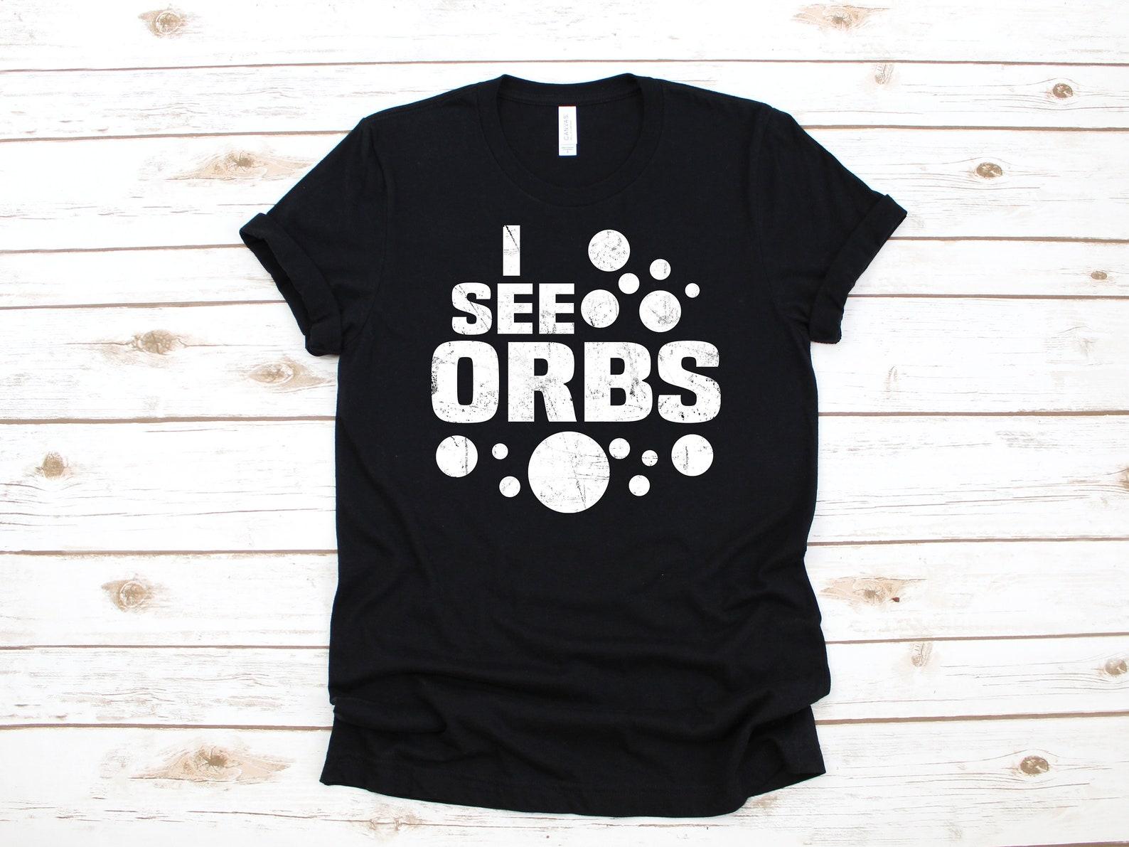I See Orbs Shirt / Funny Paranormal T-Shirt / Ghost Hunter / Tank Top / T-shirt / T-shirt /T-shirt / Ghost Hunting Apparel Gift S
