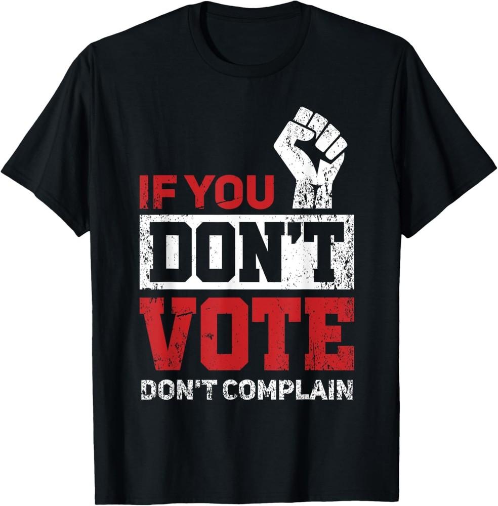 If You Don t Vote Don t Complain Funny 2020 Election Saying T-Shirt Unisex T-Shirt XXXXL