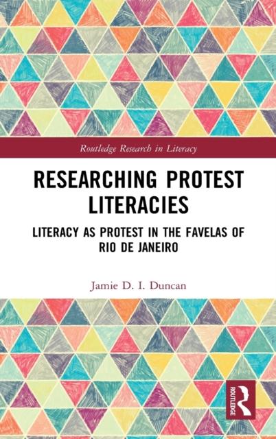 The Researching Protest Literacies : Literacy As Protest In the Favelas of Rio De Janeiro Book