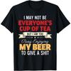 I May Not Be Everyones Cup of Tea But I Am Too Busy Enjoying T-Shirt