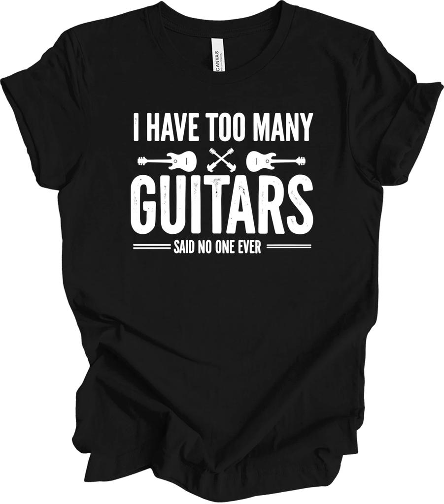 You Can Never Have Too Many Guitars - Funny Music Lover Gift Idea T shirt