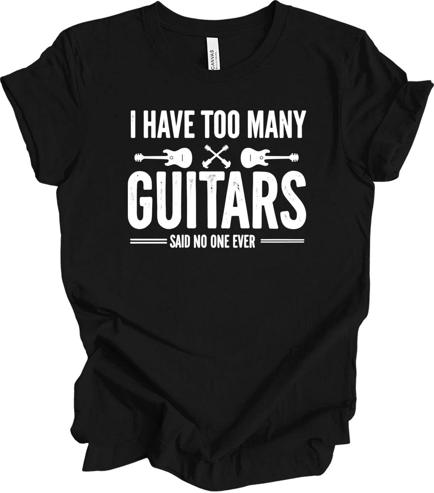 You Can Never Have Too Many Guitars - Funny Music Lover Gift Idea T shirt M