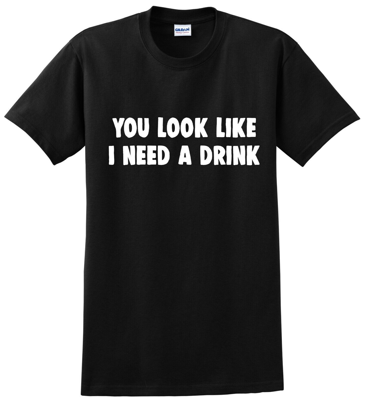 You look like I need a drink Funny T shirt tee great gift idea XXXXL