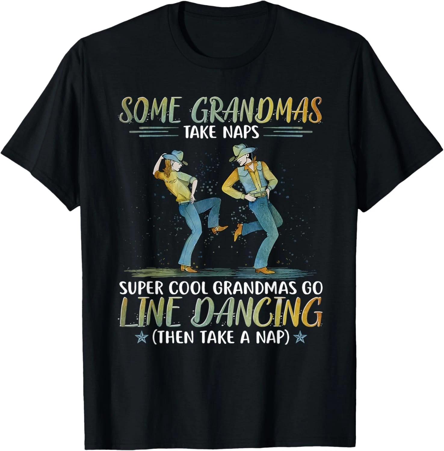 Funny Some Grandmas take naps Cool Grandmas go line Dancing Gift Unisex T-Shirt XL