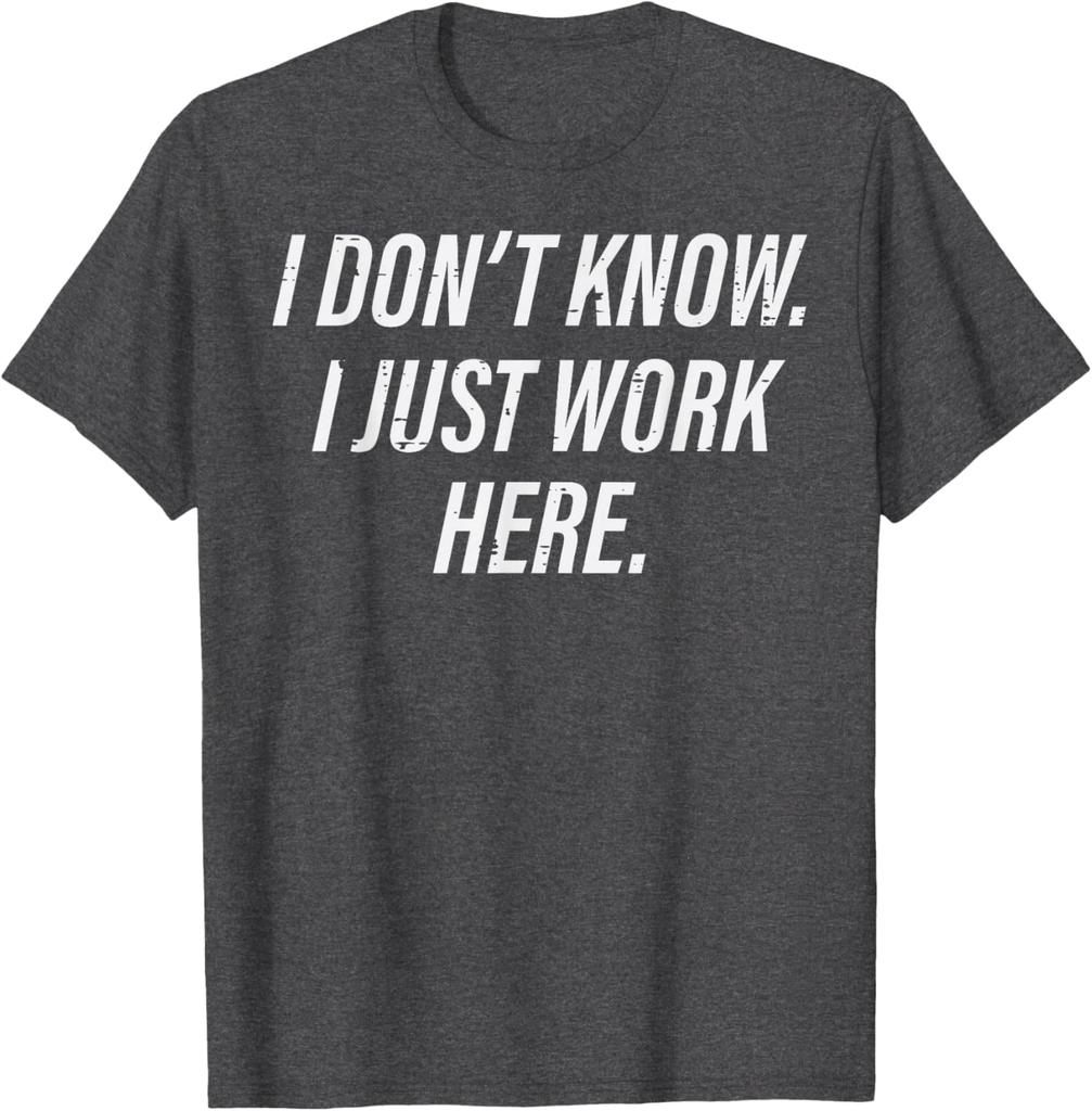 I Dont Know I Just Work Here Funny Sarcastic Men Women TShirt Casual Graphic Tee