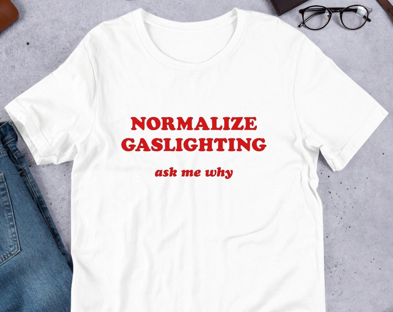 Normalize Gaslighting Unisex tshirt Y2K Funny Meme Shirt / Weirdcore Clothing / Oddly Specific / Unhinged Shirt / Sassy Sayings / Joke Shirt L