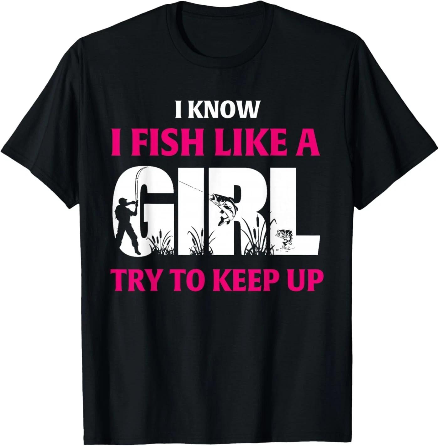 I Know I Fish Like A Girl Try to Keep Up Funny Fishing T-Shirt S