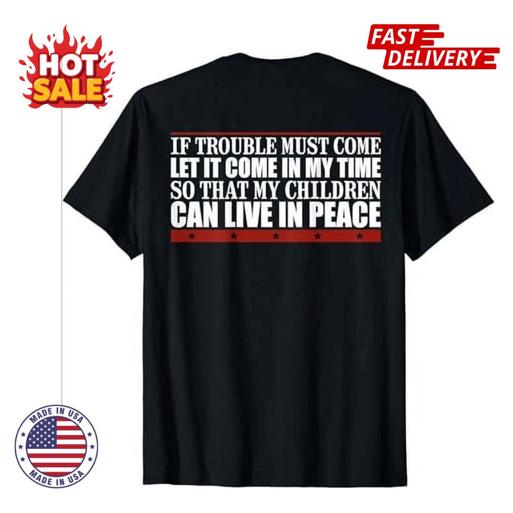 If Trouble Must Come Let It Come In My So That Unisex Funny T-Shirt Size S-5XL Unisex T-Shirt XL
