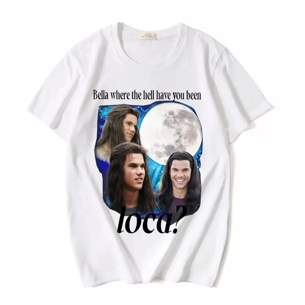 2026 New Summer Bella Where The Hell Have You Been Loca T Shirts Jacob Black The Twilight Saga TShirt Unisex 90s Movie Tshirts S
