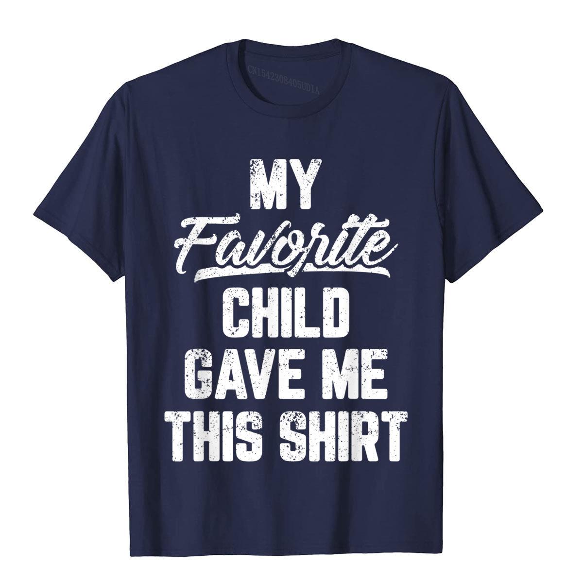 My Favorite Child Gave Me This Shirt Funny Father s Day T-Shirt Tops T Shirt Brand New Simple Style Cotton Men T Shirt Gothic S