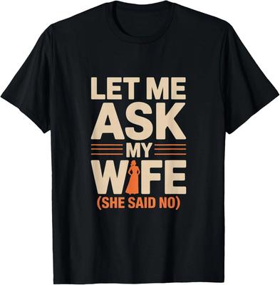 Funny Let Me Ask My Wife She Said No Retro Cute Husband Gift T-Shirt