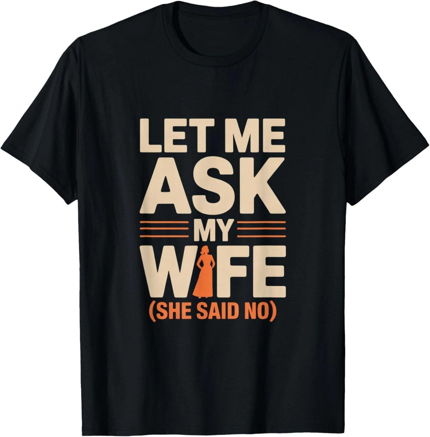 Funny Let Me Ask My Wife She Said No Retro Cute Husband Gift T-Shirt S