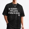 Sorry Im Late I Saw A Dog T Shirt Hip Hop Washed Short Sleeve Oversize Tshirt Vintage For Men Women Streetwear Summer Tees